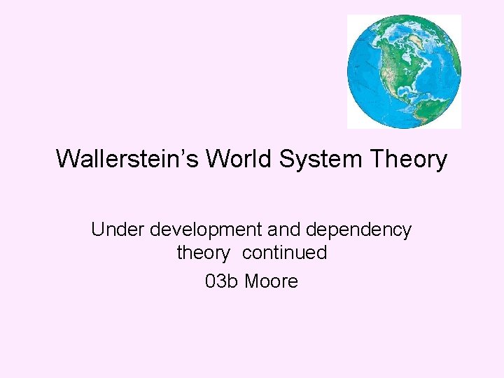 Wallerstein’s World System Theory Under development and dependency theory continued 03 b Moore Wallerstein’s World System Theory Under development and dependency theory continued 03 b Moore