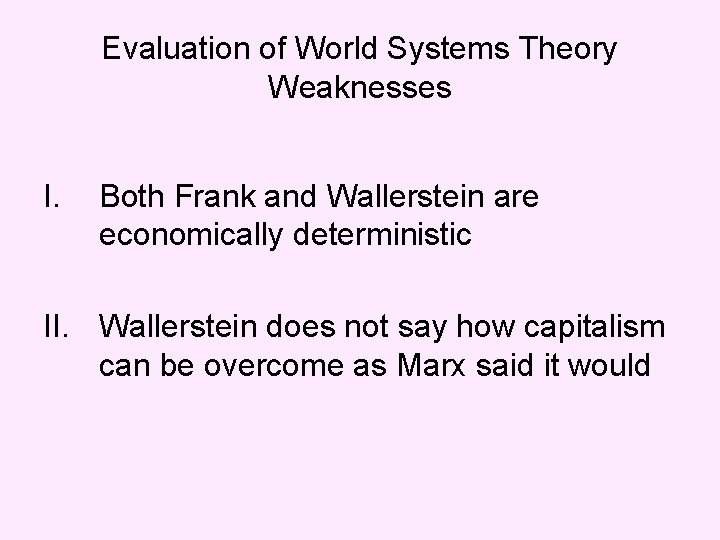 Evaluation of World Systems Theory Weaknesses I. Both Frank and Wallerstein are economically deterministic Evaluation of World Systems Theory Weaknesses I. Both Frank and Wallerstein are economically deterministic