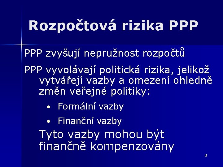 Rozpočtová rizika PPP zvyšují nepružnost rozpočtů PPP vyvolávají politická rizika, jelikož vytvářejí vazby a