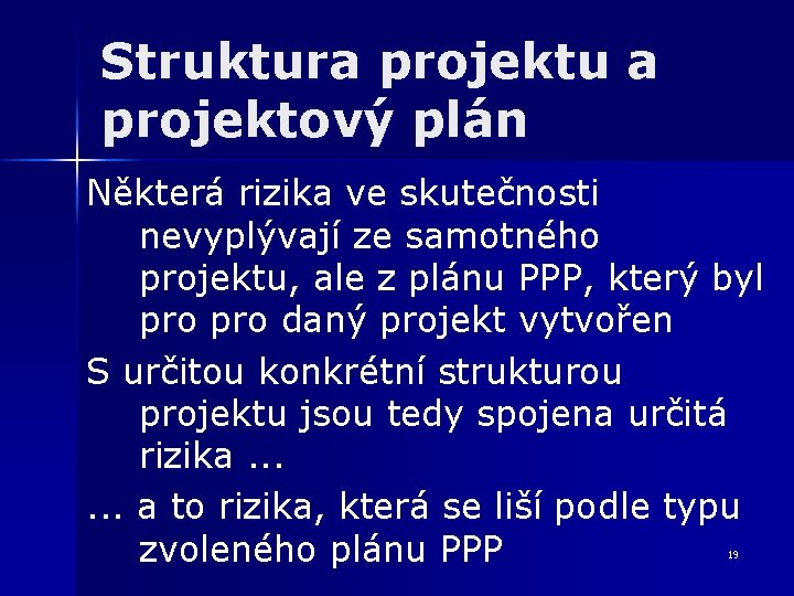 Struktura projektu a projektový plán Některá rizika ve skutečnosti nevyplývají ze samotného projektu, ale