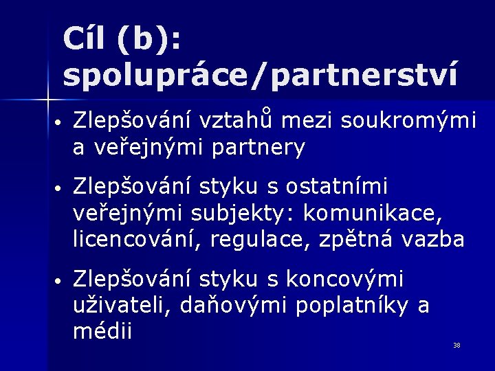 Cíl (b): spolupráce/partnerství • Zlepšování vztahů mezi soukromými a veřejnými partnery • Zlepšování styku