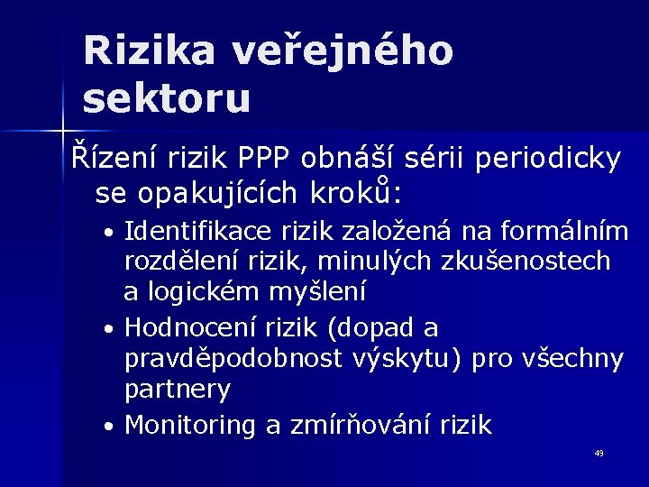 Rizika veřejného sektoru Řízení rizik PPP obnáší sérii periodicky se opakujících kroků: • Identifikace