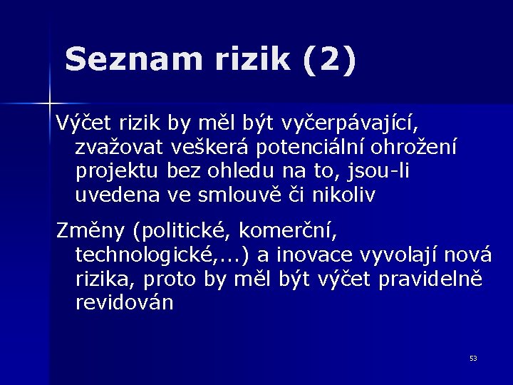 Seznam rizik (2) Výčet rizik by měl být vyčerpávající, zvažovat veškerá potenciální ohrožení projektu