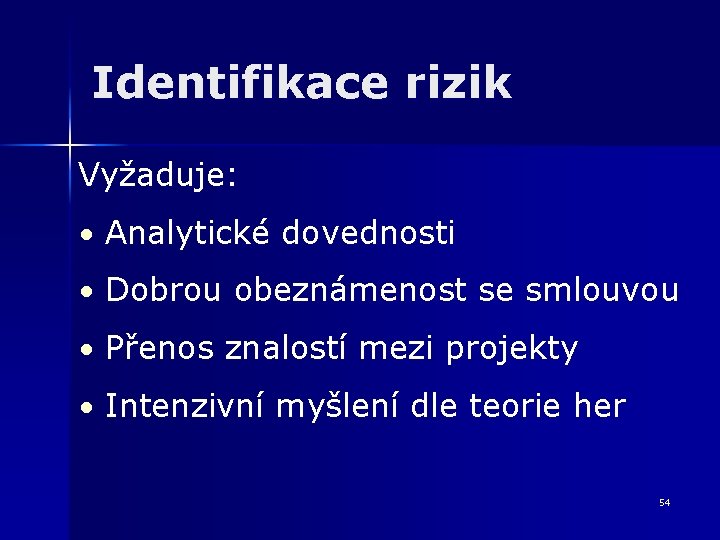 Identifikace rizik Vyžaduje: • Analytické dovednosti • Dobrou obeznámenost se smlouvou • Přenos znalostí