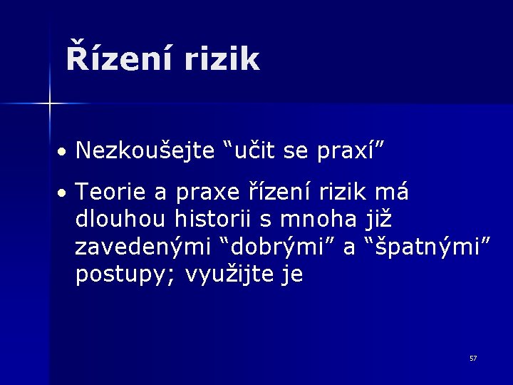 Řízení rizik • Nezkoušejte “učit se praxí” • Teorie a praxe řízení rizik má