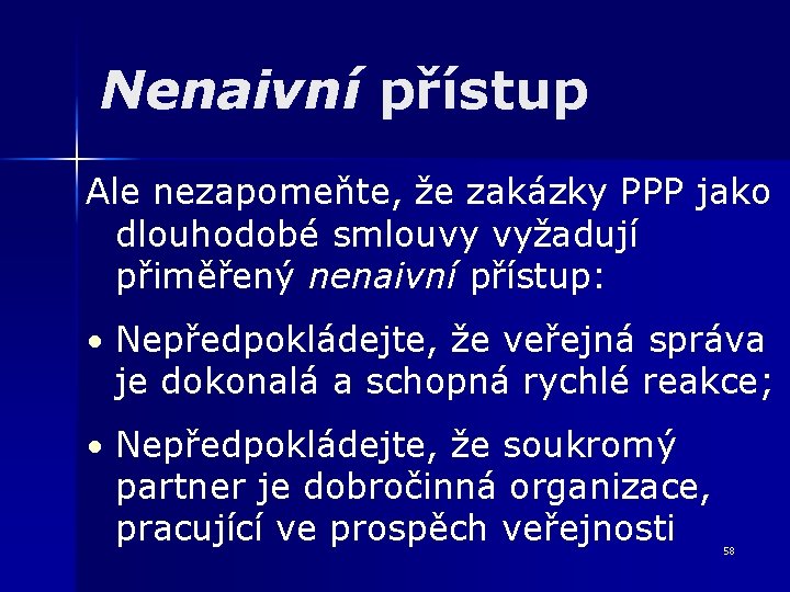 Nenaivní přístup Ale nezapomeňte, že zakázky PPP jako dlouhodobé smlouvy vyžadují přiměřený nenaivní přístup: