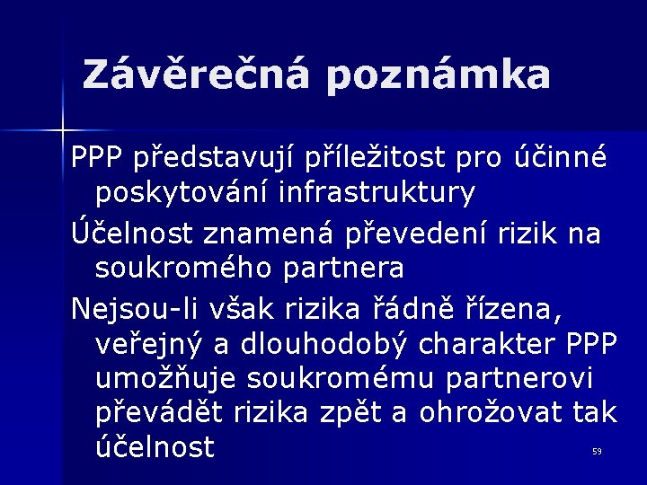 Závěrečná poznámka PPP představují příležitost pro účinné poskytování infrastruktury Účelnost znamená převedení rizik na