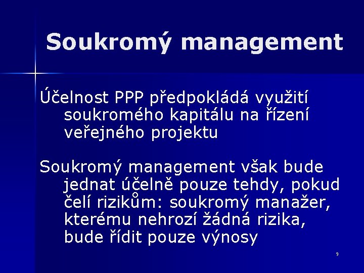 Soukromý management Účelnost PPP předpokládá využití soukromého kapitálu na řízení veřejného projektu Soukromý management