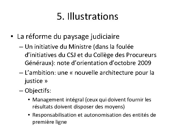 5. Illustrations • La réforme du paysage judiciaire – Un initiative du Ministre (dans