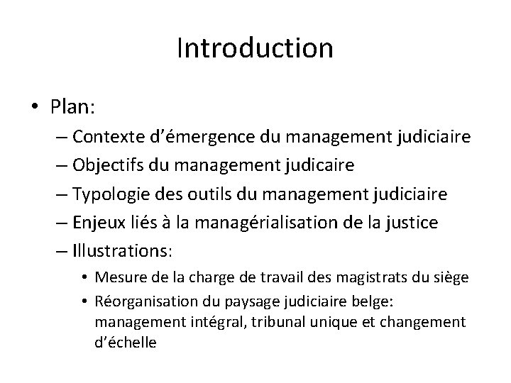 Introduction • Plan: – Contexte d’émergence du management judiciaire – Objectifs du management judicaire