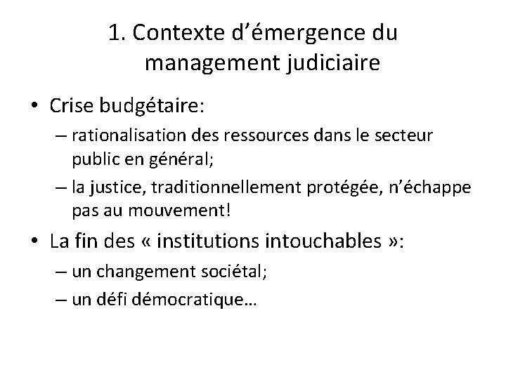 1. Contexte d’émergence du management judiciaire • Crise budgétaire: – rationalisation des ressources dans