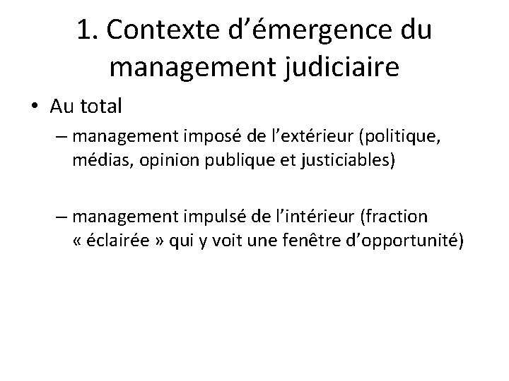 1. Contexte d’émergence du management judiciaire • Au total – management imposé de l’extérieur