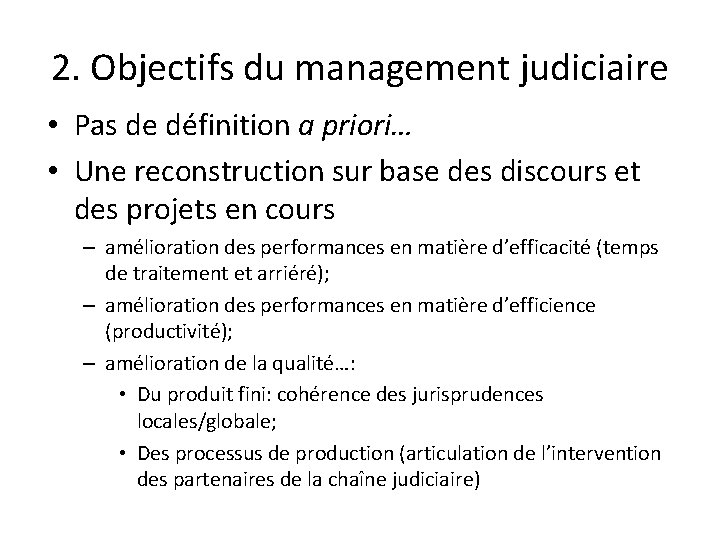 2. Objectifs du management judiciaire • Pas de définition a priori… • Une reconstruction