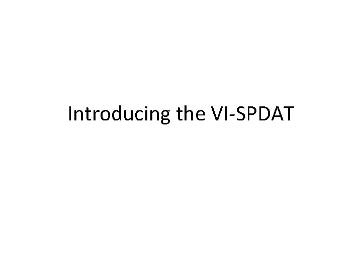 Introducing the VI-SPDAT 