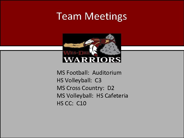 Team Meetings MS Football: Auditorium HS Volleyball: C 3 MS Cross Country: D 2