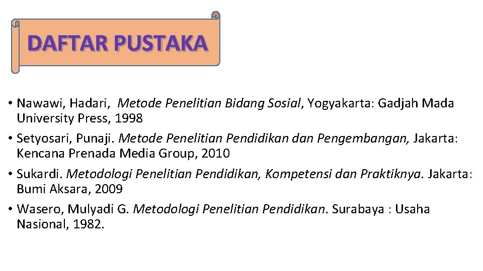 DAFTAR PUSTAKA • Nawawi, Hadari, Metode Penelitian Bidang Sosial, Yogyakarta: Gadjah Mada University Press,