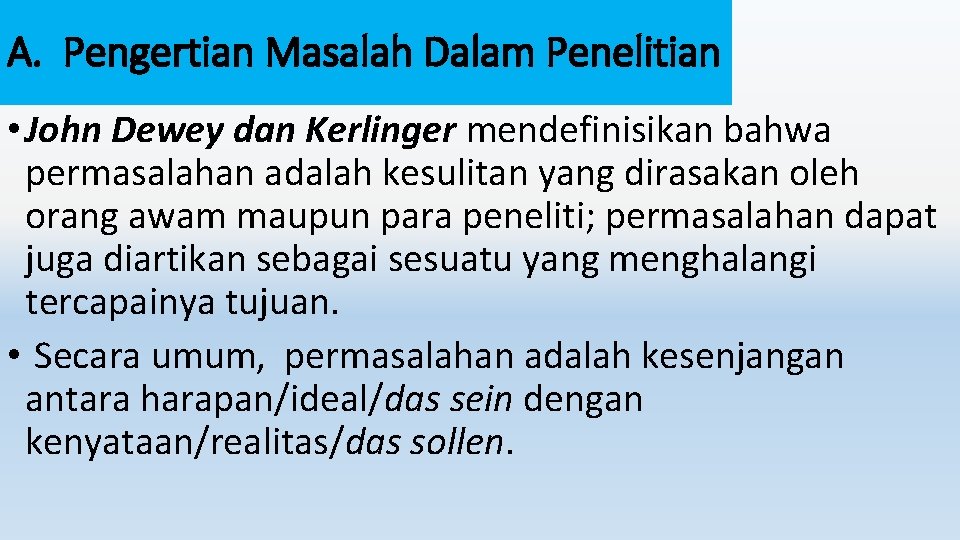 A. Pengertian Masalah Dalam Penelitian • John Dewey dan Kerlinger mendefinisikan bahwa permasalahan adalah