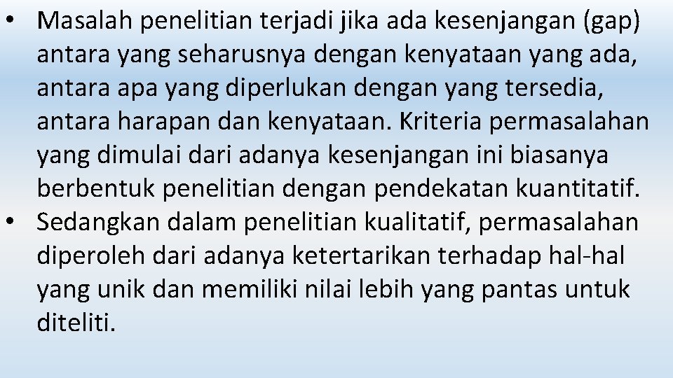  • Masalah penelitian terjadi jika ada kesenjangan (gap) antara yang seharusnya dengan kenyataan