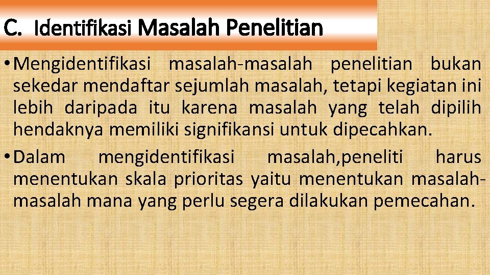 C. Identifikasi Masalah Penelitian • Mengidentifikasi masalah-masalah penelitian bukan sekedar mendaftar sejumlah masalah, tetapi