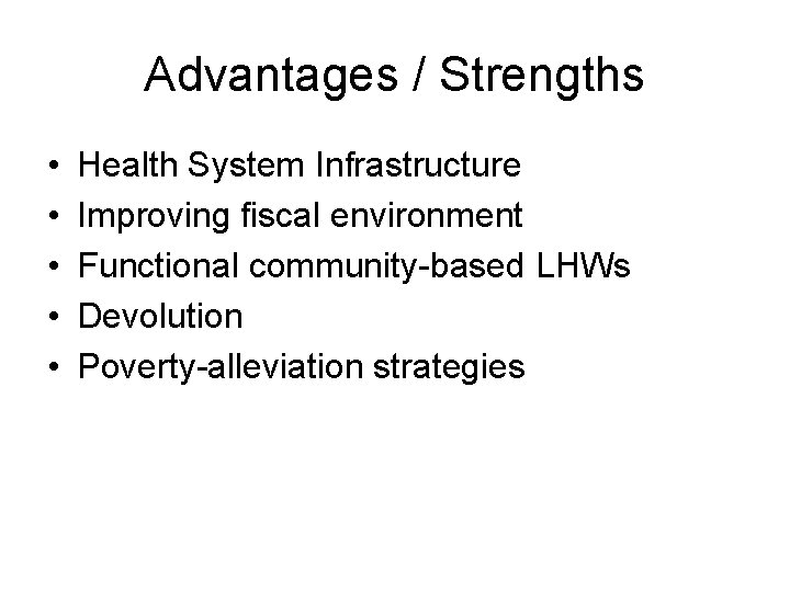 Advantages / Strengths • • • Health System Infrastructure Improving fiscal environment Functional community-based