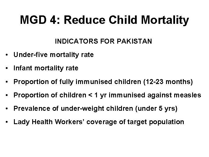MGD 4: Reduce Child Mortality INDICATORS FOR PAKISTAN • Under-five mortality rate • Infant