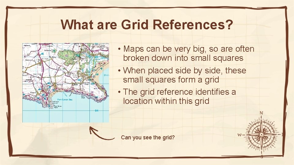 What are Grid References? • Maps can be very big, so are often broken