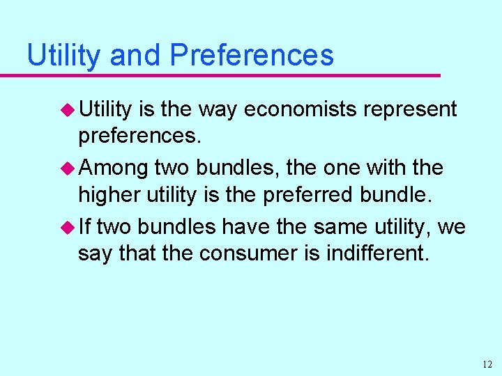 Utility and Preferences u Utility is the way economists represent preferences. u Among two