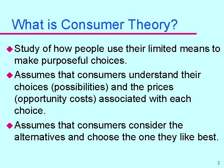 What is Consumer Theory? u Study of how people use their limited means to