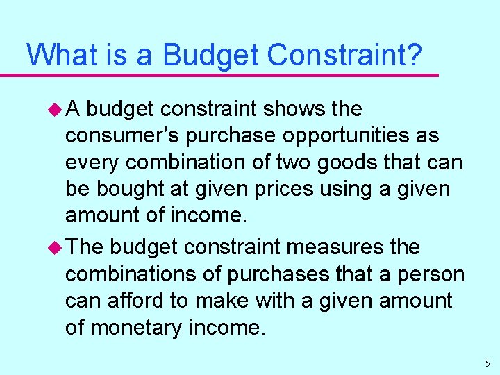 What is a Budget Constraint? u. A budget constraint shows the consumer’s purchase opportunities