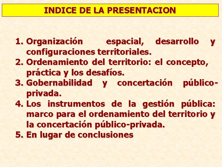 INDICE DE LA PRESENTACION 1. Organización espacial, desarrollo y configuraciones territoriales. 2. Ordenamiento del