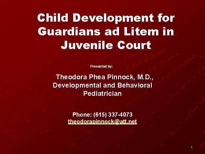 Child Development for Guardians ad Litem in Juvenile Court Presented by: Theodora Phea Pinnock,