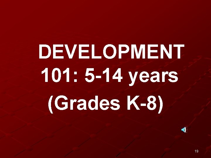 DEVELOPMENT 101: 5 -14 years (Grades K-8) 19 