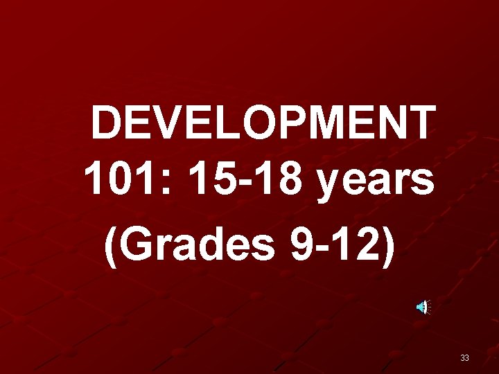 DEVELOPMENT 101: 15 -18 years (Grades 9 -12) 33 