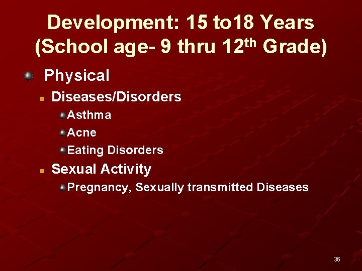 Development: 15 to 18 Years (School age- 9 thru 12 th Grade) Physical n