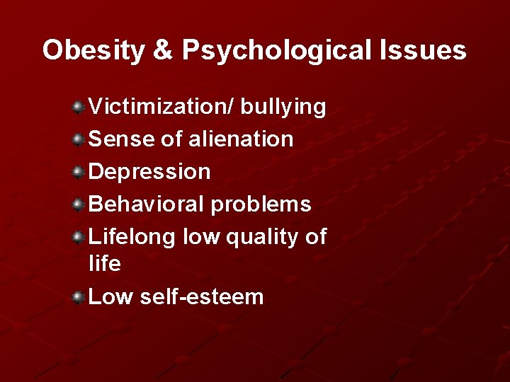 Obesity & Psychological Issues Victimization/ bullying Sense of alienation Depression Behavioral problems Lifelong low