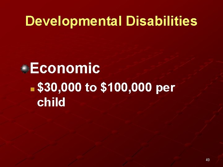 Developmental Disabilities Economic n $30, 000 to $100, 000 per child 49 