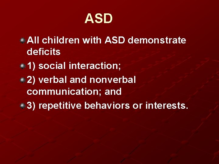 ASD All children with ASD demonstrate deficits 1) social interaction; 2) verbal and nonverbal