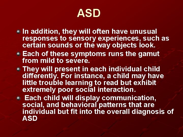 ASD In addition, they will often have unusual responses to sensory experiences, such as