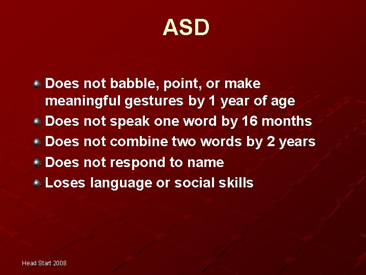ASD Does not babble, point, or make meaningful gestures by 1 year of age