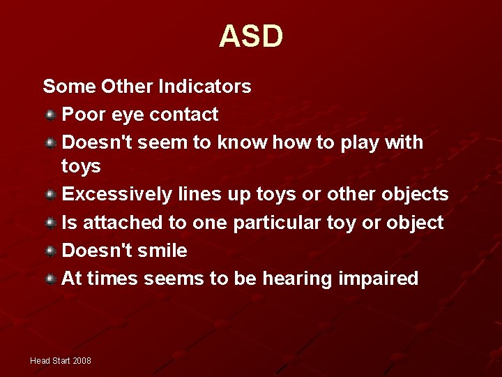 ASD Some Other Indicators Poor eye contact Doesn't seem to know how to play