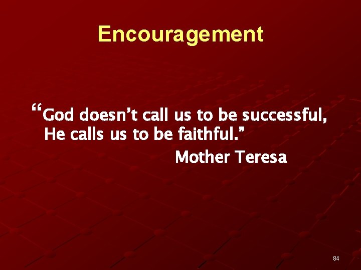 Encouragement “God doesn’t call us to be successful, He calls us to be faithful.