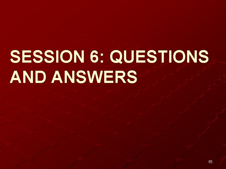 SESSION 6: QUESTIONS AND ANSWERS 85 