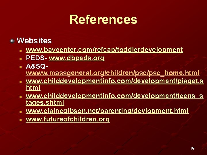 References Websites n n n n www. baycenter. com/refcap/toddlerdevelopment PEDS- www. dbpeds. org A&SQwwww.