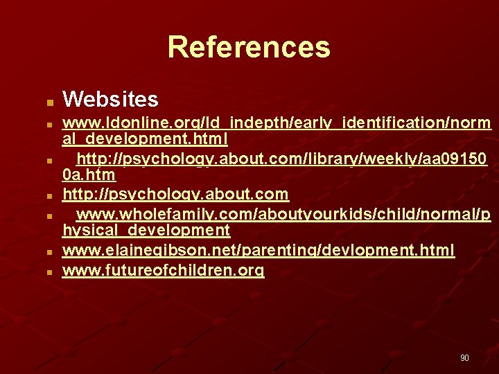 References n n n n Websites www. ldonline. org/ld_indepth/early_identification/norm al_development. html http: //psychology. about.