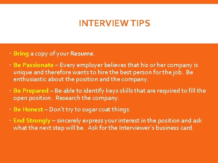 INTERVIEW TIPS Bring a copy of your Resume. Be Passionate – Every employer believes