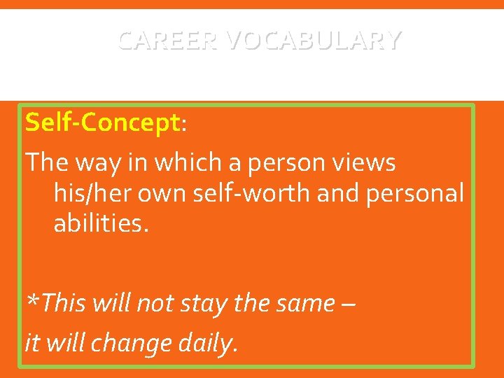 CAREER VOCABULARY Self-Concept: The way in which a person views his/her own self-worth and