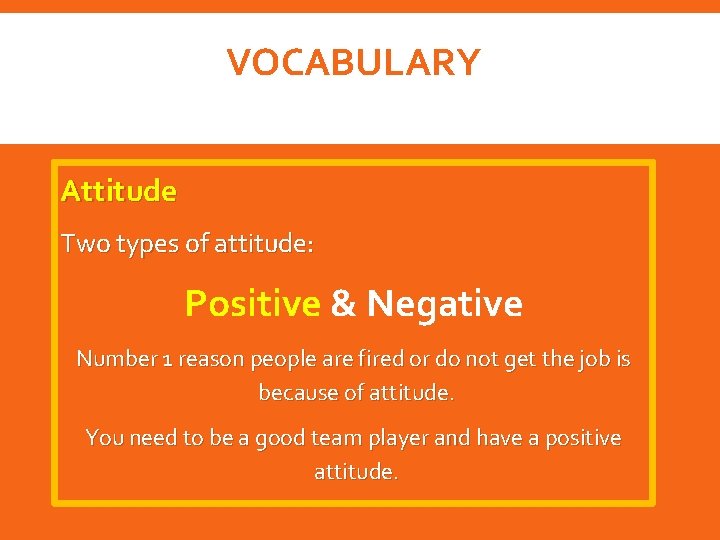 VOCABULARY Attitude Two types of attitude: Positive & Negative Number 1 reason people are