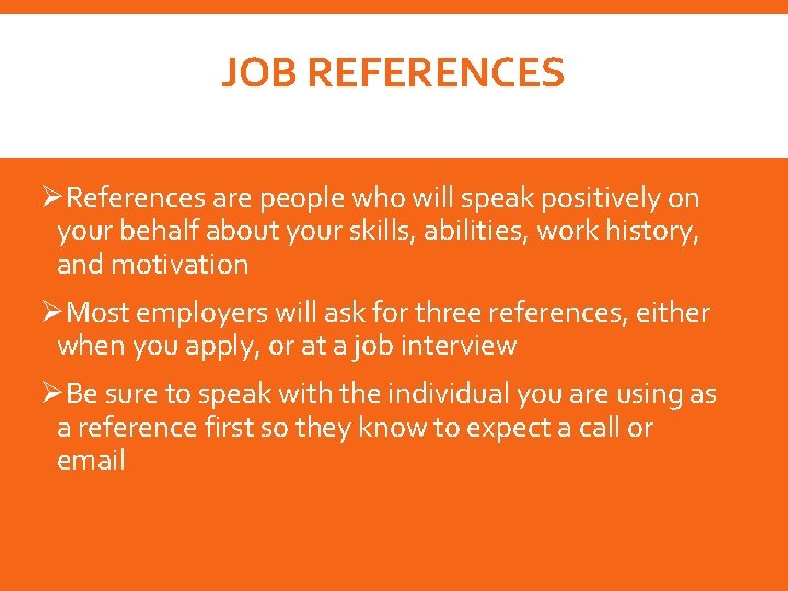 JOB REFERENCES ØReferences are people who will speak positively on your behalf about your