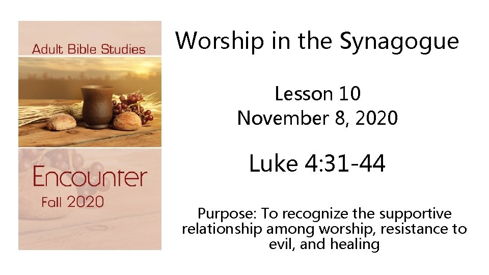 Worship in the Synagogue Lesson 10 November 8, 2020 Luke 4: 31 -44 Purpose: