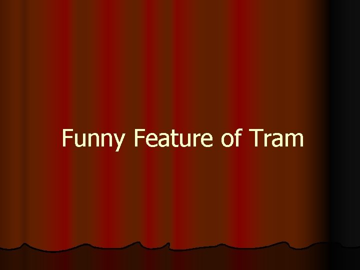 Funny Feature of Tram 